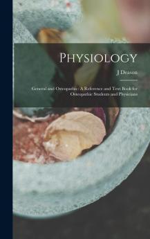 Physiology General and Osteopathic: A Reference and Text Book for Osteopathic Students and Physicians (Classic Reprint)