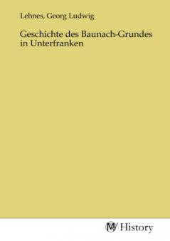 Geschichte des Baunach-Grundes in Unterfranken (Classic Reprint)