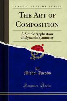 Art of Composition: A Simple Application of Dynamic Symmetry (Classic Reprint)