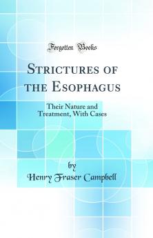 Strictures of the Esophagus: Their Nature and Treatment With Cases (Classic Reprint)