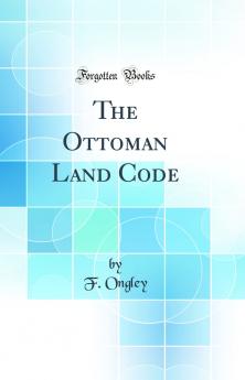 The Ottoman Land Code (Classic Reprint)
