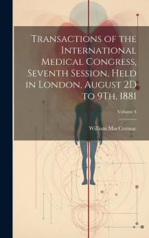 Transactions of the International Medical Congress Vol. 2 of 4: Seventh Session Held in London August 2d to 9th 1881 (Classic Reprint)