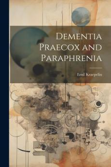 Dementia PrÃ¦cox and Paraphrenia (Classic Reprint)