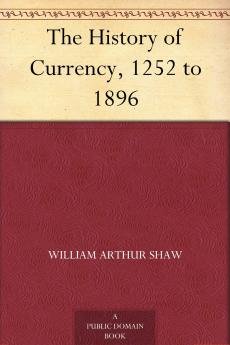 The History of Currency 1252 to 1894 (Classic Reprint)