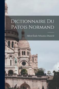 Dictionnaire du Patois Normand (Classic Reprint)