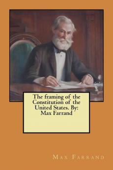 Framing of the Constitution of the United States (Classic Reprint)