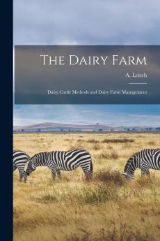 Dairy Farm: Dairy Cattle Methods and Dairy Farm Management (Classic Reprint)