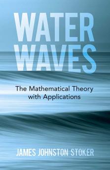 Water Waves: The Mathematical Theory With Applications (Classic Reprint)
