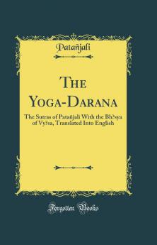 Yoga-Darsana: The Sutras of PataÃ±jali With the Bhasya of Vyasa Translated Into English (Classic Reprint)