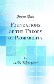 Foundations of the Theory of Probability (Classic Reprint)