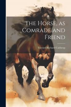 The Horse as Comrade and Friend: Festina Lente (Classic Reprint)