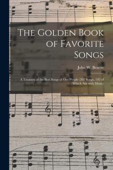 Golden Book of Favorite Songs Revised and Enlarged: A Treasury of the Best Songs of Our People (202 Songs 192 of Which Are With Music) (Classic Reprint)
