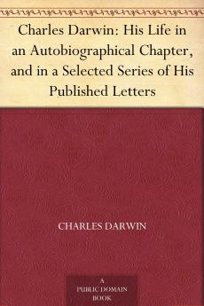Charles Darwin: His Life Told in an Autobiographical Chapter and in a Selected Series of His Published Letters (Classic Reprint)