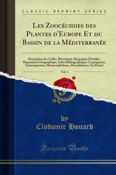 Les ZoocÃ©cidies des Plantes d''Europe Et du Bassin de la MÃ©diterranÃ©e Vol. 1: Description des Galles Illustration Biographie DÃ©taillÃ©e RÃ©partition GÃ©ographique Index Bibliographique; Cryptogames Gymnospermes MonocotylÃ©dones DicotylÃ©dones (