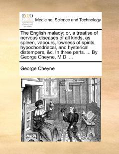English Malady or a Treatise of Nervous Diseases of All Kinds as Spleen Vapours Lowness of Spirits Hypochondriacal and Hysterical Distempers Etc: In Three Parts (Classic Reprint)