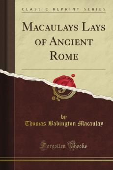 Macaulay''s Lays of Ancient Rome (Classic Reprint)