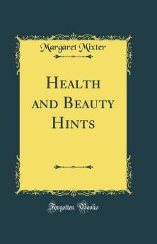 Health and Beauty Hints (Classic Reprint)