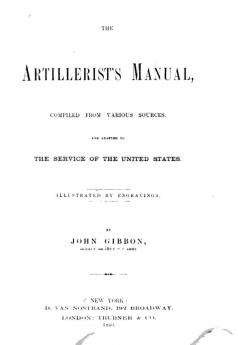 Artillerist's Manual: Compiled From Various Sources and Adapted to the Service of the Unites States (Classic Reprint)