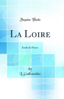 La Loire: Ã‰tude de Fleuve (Classic Reprint)