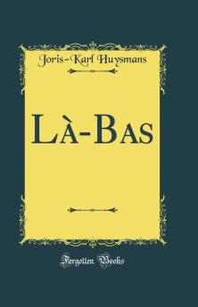 LÃ -Bas (Classic Reprint)