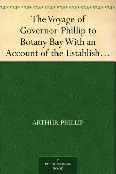The Voyage of Governor Phillip to Botany Bay: With an Account of the Establishment of the Colonies of Port Jackson and Norfolk Island (Classic Reprint)