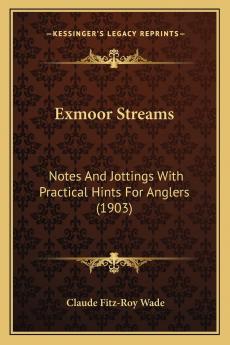 Exmoor Streams: Notes and Jottings With Practical Hints for Anglers (Classic Reprint)