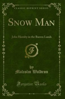 Snow Man: John Hornby in the Barren Lands (Classic Reprint)