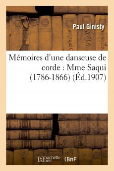 MÃ©moires d''une Danseuse de Corde: Madame Saqui 1786-1866 (Classic Reprint)
