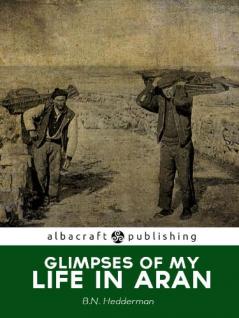 Glimpses of My Life in Aran Vol. 1: Some Experiences of a District Nurse in These Remote Islands Off the West Coast of Ireland (Classic Reprint)