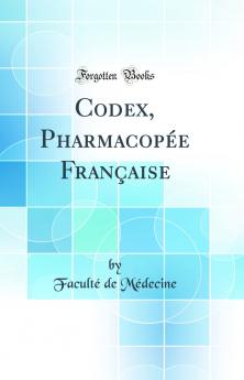 Codex PharmacopÃ©e FranÃ§aise (Classic Reprint)