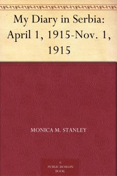 My Diary in Serbia: April 1 1915-Nov; 1 1915 (Classic Reprint)
