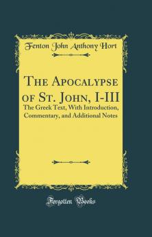 Apocalypse of St. John I-III: The Greek Text With Introduction Commentary and Additional Notes (Classic Reprint)