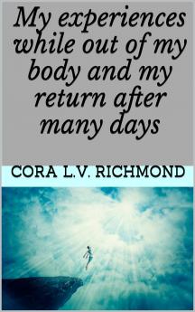 My Experiences While Out of My Body and My Return After Many Days (Classic Reprint)