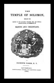 Temple of Solomon: Embracing the History of Its Location Building Use and Typical Significations as Understood by Masons and Christians (Classic Reprint)