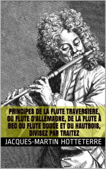 Principes de la Flute Traversiere ou Flute d''Allemagne; De la Flute A Bec ou Flute Douce; Et du Haut-Bois: Divisez en Differents Traitez (Classic Reprint)