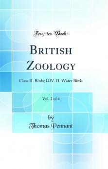 British Zoology Vol. 2 of 4: Class II. Birds; DIV. II. Water Birds (Classic Reprint)
