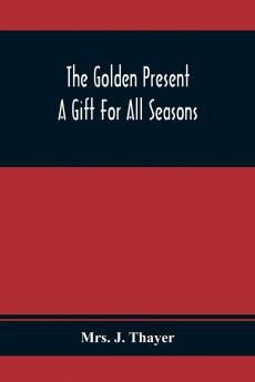 Golden Present: A Gift for All Seasons (Classic Reprint)