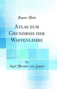 Atlas zum Grundriss der Waffenlehre (Classic Reprint)
