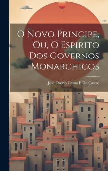 O Novo Principe Ou o Espirito Dos Governos Monarchicos (Classic Reprint)