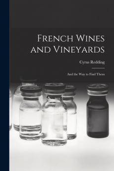 French Wines and Vineyards: And the Way to Find Them (Classic Reprint)