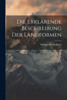 Die ErklÃ¤rende Beschreibung der Landformen (Classic Reprint)