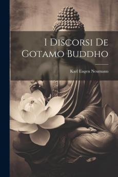 I Discorsi di Gotamo Buddho del Majjhimanikayo: Per la Prima Volta Tradotti dal Testo Pali (Classic Reprint)