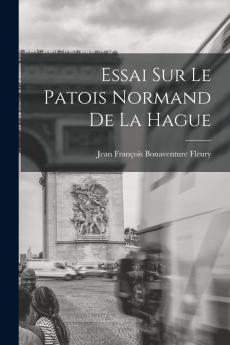 Essai sur le Patois Normand de la Hague (Classic Reprint)