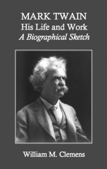 Mark Twain: His Life and Work a Biographical Sketch (Classic Reprint)