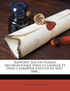 Rapports sur un Voyage ArchÃ©ologique dans la GÃ©orgie Et dans l'ArmÃ©nie ExÃ©cutÃ© en 1847-1848 (Classic Reprint)
