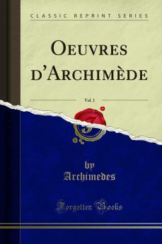 Oeuvres d'ArchimÃ¨de Vol. 1 (Classic Reprint)
