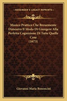 Musico Prattico Che Breuemente Dimostra IL Modo di Giungere Alla Perfetta Cognizione di Tutte Quelle Cose Che Concorrono Alla Composizione De I Canti e di CiÃ² Ch'all'arte del Contrapunto Si Ricerca: Opera Ottava (Classic Reprint)