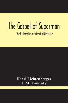 Gospel of Superman: The Philosophy of Friedrich Nietzsche (Classic Reprint)