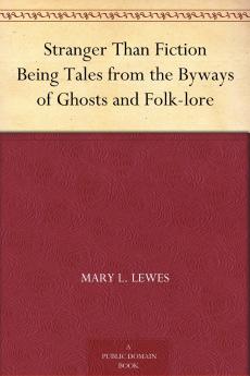 Stranger Than Fiction: Being Tales From the Byways of Ghosts and Folk-Lore (Classic Reprint)