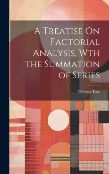 A Treatise on Factorial Analysis Wth the Summation of Series